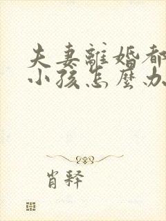 夫妻离婚都想要小孩怎么办