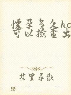 怀孕多久hcg可以检查出来