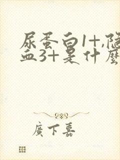 尿蛋白1+,隐血3+是什么意思