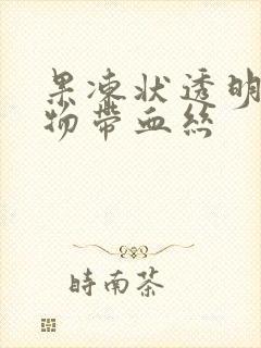 果冻状透明分泌物带血丝