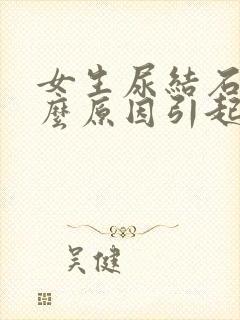 女生尿结石是什么原因引起的啊