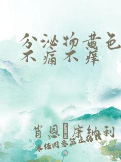 分泌物黄色无味不痛不痒