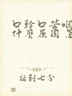 口干口苦咽干是什么原因 怎么解决