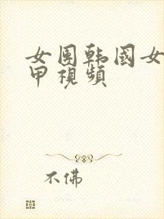 女团韩国女团卸甲视频