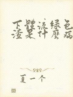 下体流绿色豆腐渣是什么病