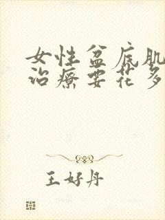 女性盆底肌松弛治疗要花多少钱