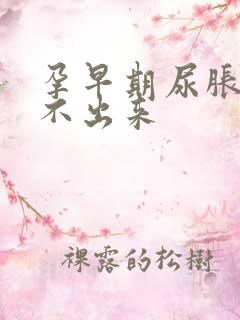 孕早期尿胀却尿不出来