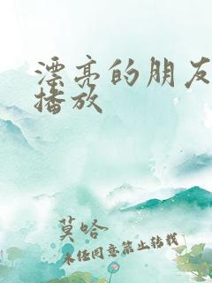 漂亮的朋友在线播放