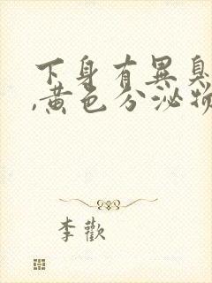 下身有异臭味大,黄色分泌物用什么药