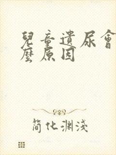 儿童遗尿会有什么原因