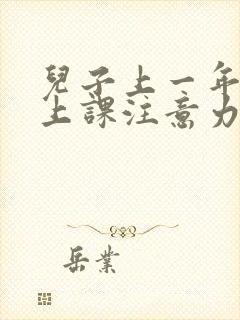 儿子上一年级啦上课注意力不集中怎么办