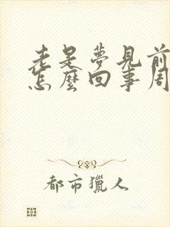 老是梦见前夫是怎么回事周公解梦