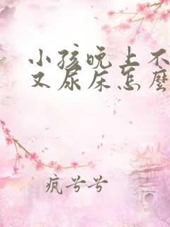 小孩晚上不睡觉又尿床怎么回事