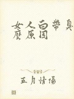 女人白带臭是什么原因