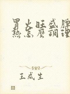 胃火旺盛脾虚湿热怎么调理