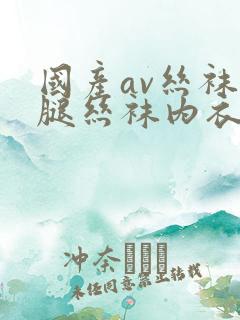 国产av丝袜美腿丝袜内衣