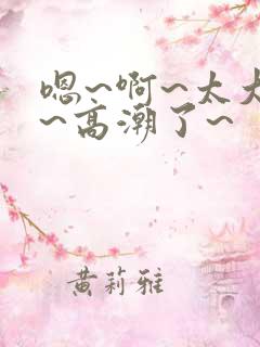 嗯~啊~太大了~高潮了~