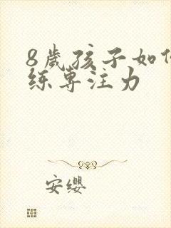 8岁孩子如何训练专注力