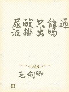 尿酸只能通过尿液排出吗