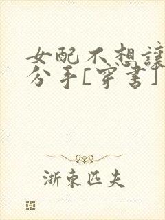 女配不想让主角分手[穿书]