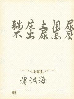 躺床上用尿壶拉不出尿怎么办