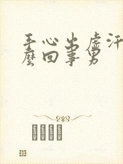 手心出虚汗是怎么回事男