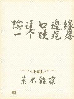 阴道口边缘长了一个硬疙瘩