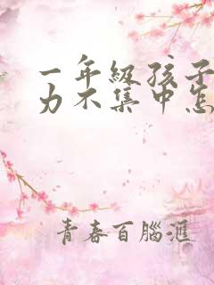 一年级孩子注意力不集中怎么训练