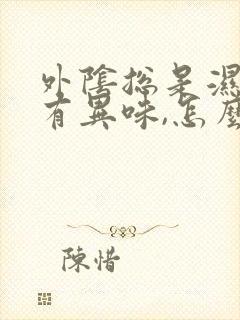 外阴总是湿的,有异味,怎么回事