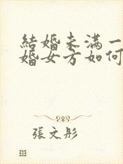 结婚未满一年离婚女方如何要补偿