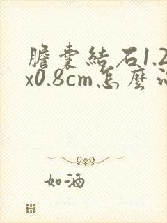 胆囊结石1.2x0.8cm怎么治疗