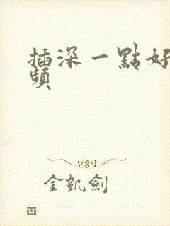 插深一点好爽视频