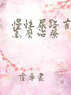 慢性尿路有感染怎么治疗