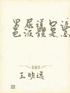 男尿道口流出黄色液体是怎么回事