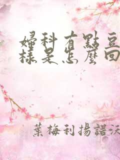 妇科有点豆腐渣样是怎么回事