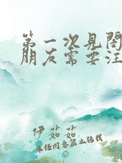 第一次见闺蜜男朋友需要注意什么