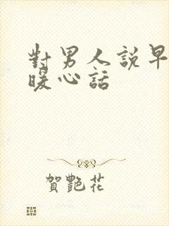 对男人说早安的暖心话