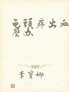 龟头疼出血了怎么办