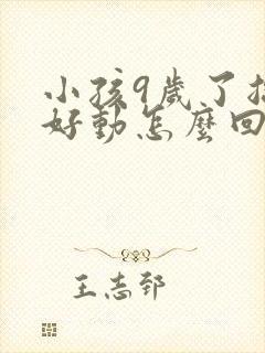 小孩9岁了总是好动怎么回事