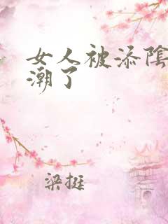 女人被添阴蒂高潮了