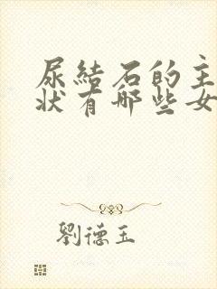 尿结石的主要症状有哪些女性