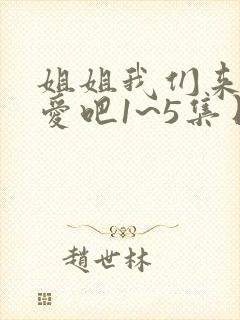 姐姐我们来谈恋爱吧1~5集日漫