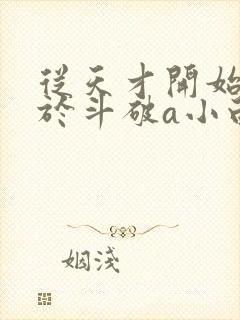 从天才开始无敌于斗破a小白b免费阅读全文