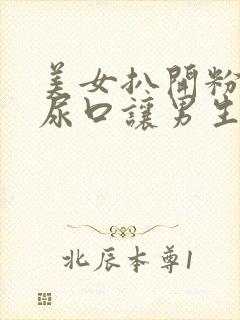 美女扒开粉嫩的尿口让男生捅