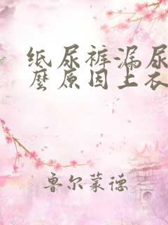 纸尿裤漏尿是什么原因上衣都湿