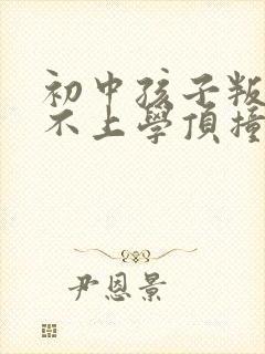 初中孩子叛逆期不上学顶撞父母怎么办