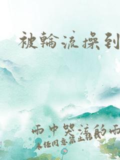 被轮流操到高潮