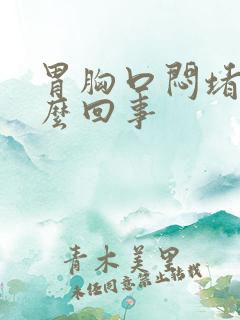 胃胸口闷堵是怎么回事