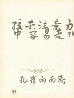 孩子注意力不集中 容易走神