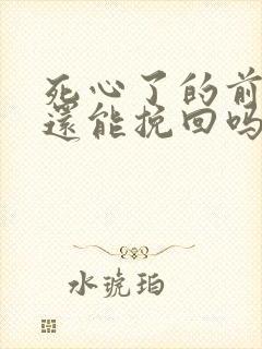 死心了的前女友还能挽回吗